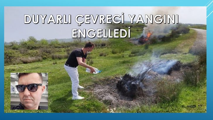DUYARLI ÇEVRECİ YANGINI ENGELLEDİ